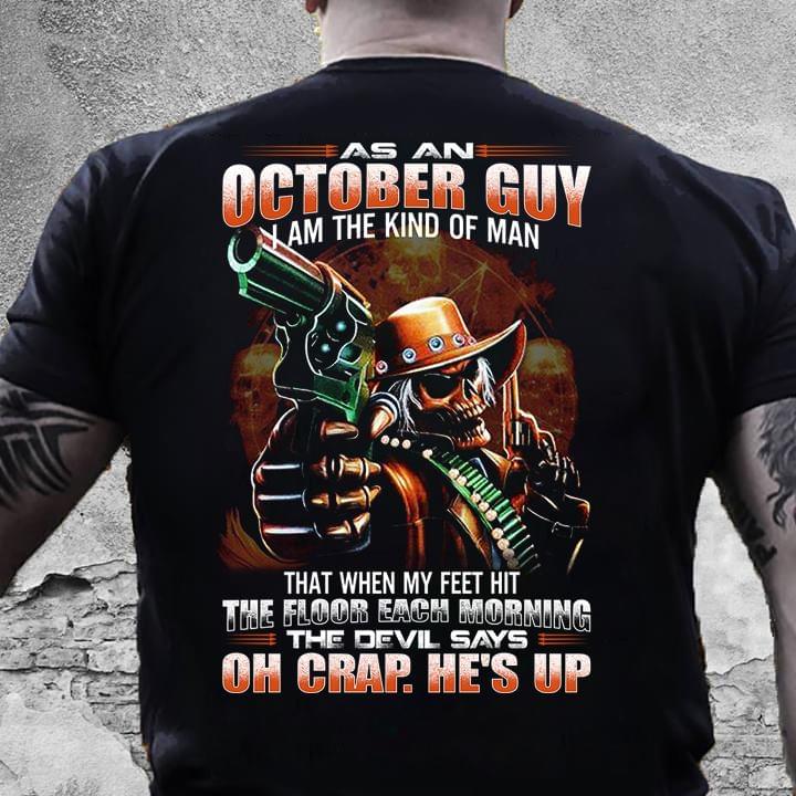 As An October Guy I Am The Kind Of Man That When My Feet Hit The Floor Each Morning The Devil Says Oh Crap He's Up