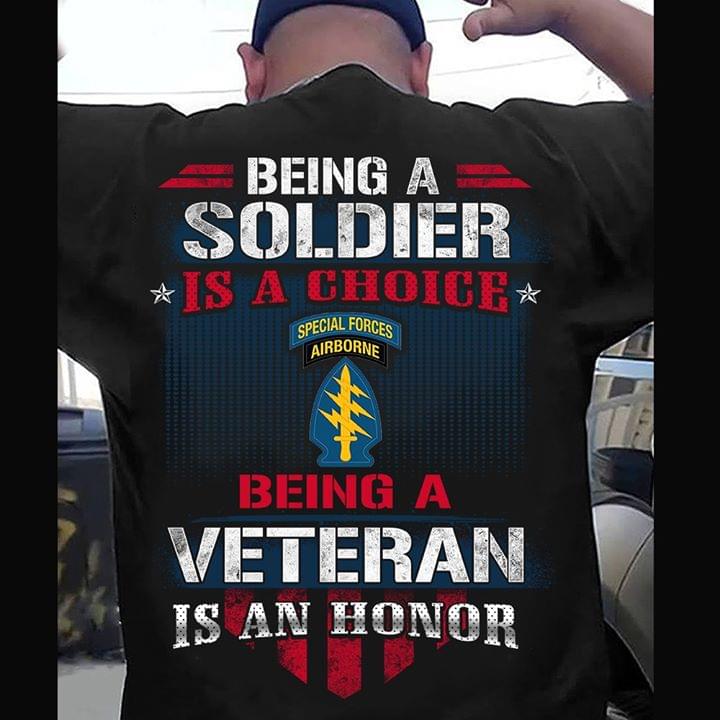 Being A Soldier Is A Choice Special Forces Airborne Being A Veteran Is An Honor