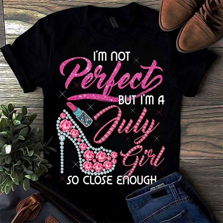 I'm Not Perfect But I'm A July Girl So Close Enough