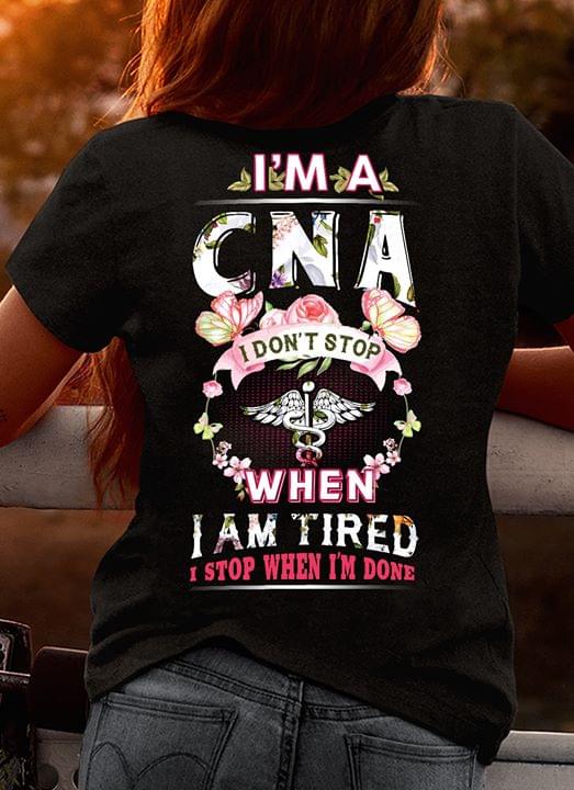 I'm A CNA I Don't Stop When I Am Tired I Stop When I'm Done