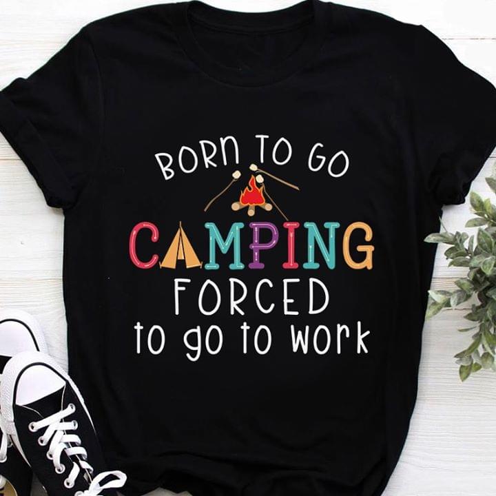 Born To Go Camping Forced To Go To Work