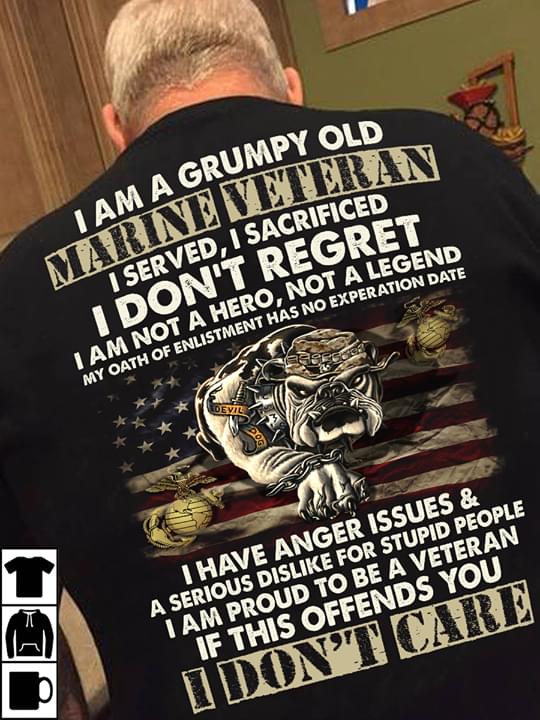 I Am A Grumpy Old Marine Veteran I Served I Sacrificed I Don't Regret
