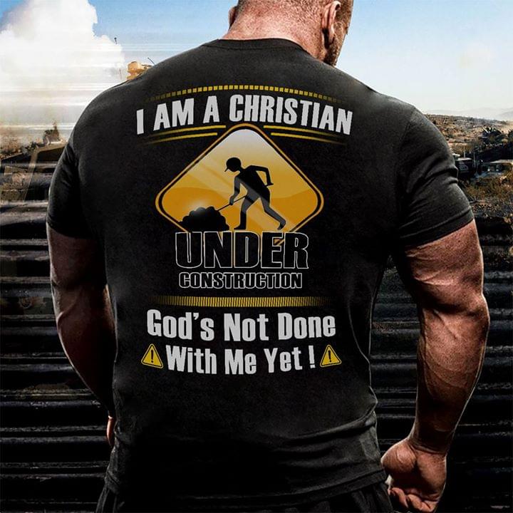 I Am A Christian Under Construction God's Not Done With Me Yet
