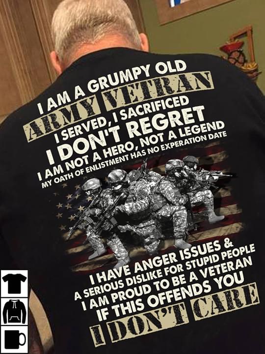 I Am A Grumpy Old Army Veteran I Served I Sacrificed I Don't Regret