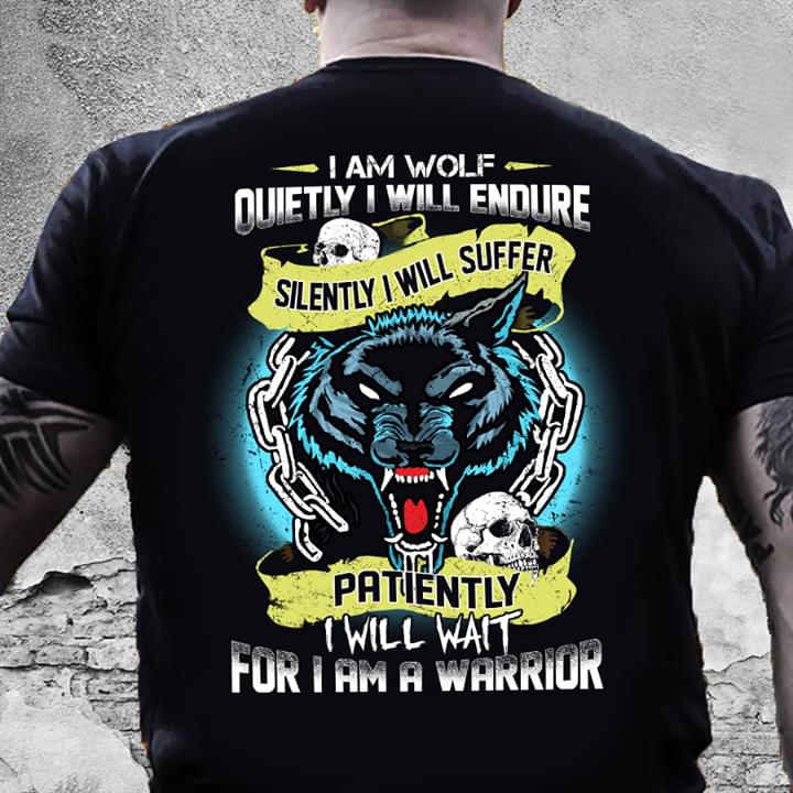 I Am Wolf Quietly I Will Endure Silently I Will Suffer Patiently I Will Wait For I Am A Warrior