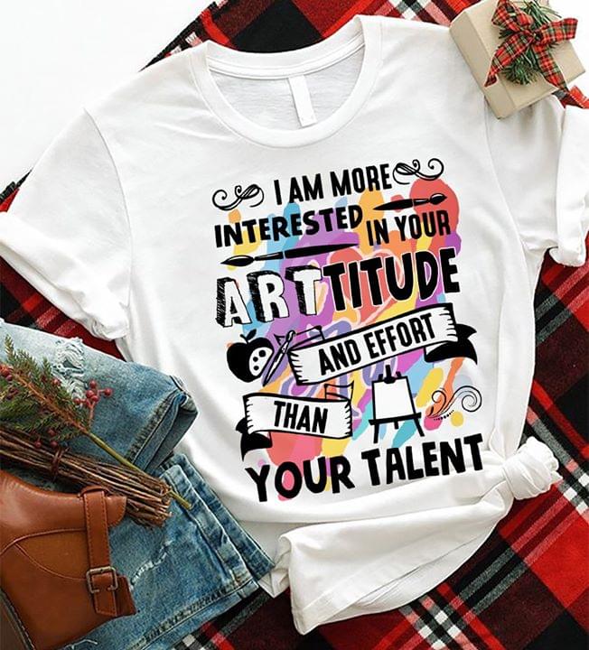 I Am More Interested Arttitude And Effort Than Your Talent