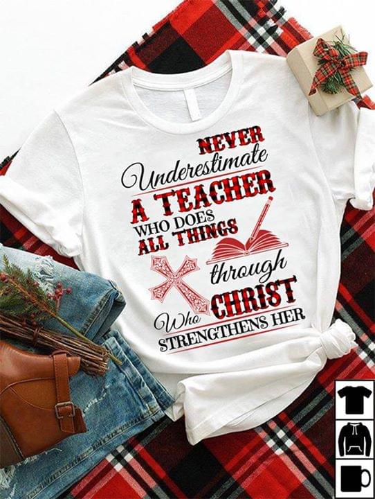 Never Underestimate A Teacher Who Does All Things Through Who Christ Strengthens Her