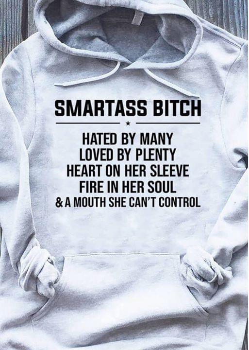 Smartass Bitch Hated By Many Loved By Plenty Heart On Her Sleeve Fire In Her Soul