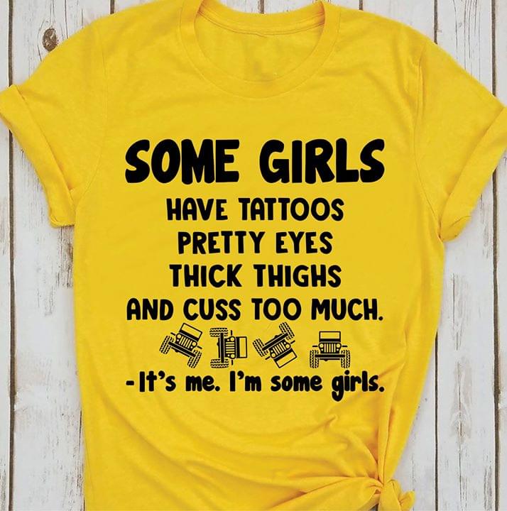 Some Girls Have Tattoos Pretty EYES Thick Thighs And Cuss Too Much It's Me I'm Some Girls 