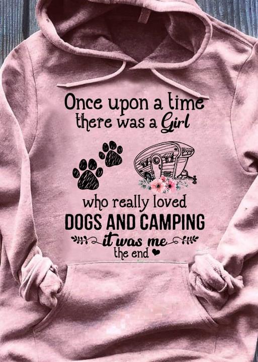 Once Upon A Time There Was A Girl Who Really Loved Dogs And Camping It Was Me The End