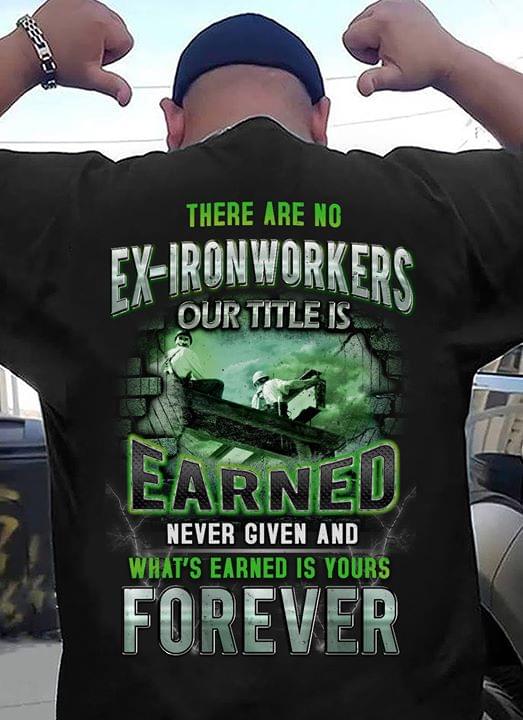 There Are No Ex-Ironworkers Our Title Is Earned Never Given And What's Earned Is Yours Forever
