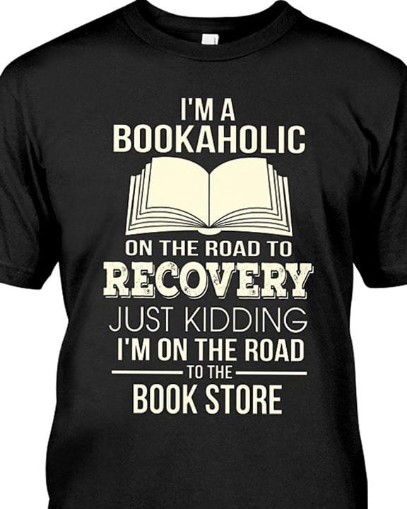 I'm A Bookaholic On The Road To Recovery Just Kidding I'm On The Road To The Book Store