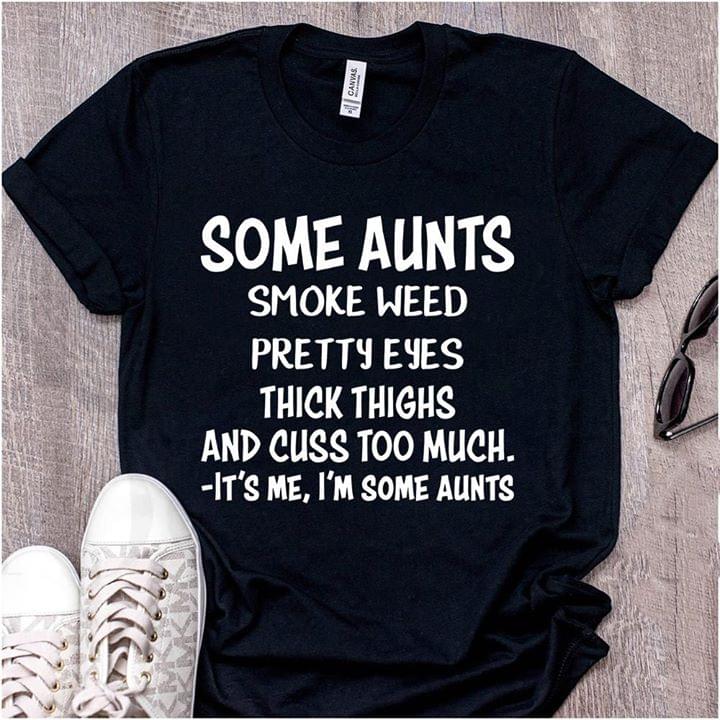 Some Aunts Smoke Week Pretty EYEs Thick Thighs And Cuss Too Much