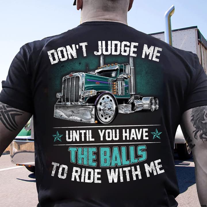 Don't Judge Me Until You Have The Balls To Ride With Me
