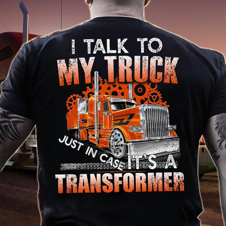 I Talk To My Truck Just In Case It's A Transformer