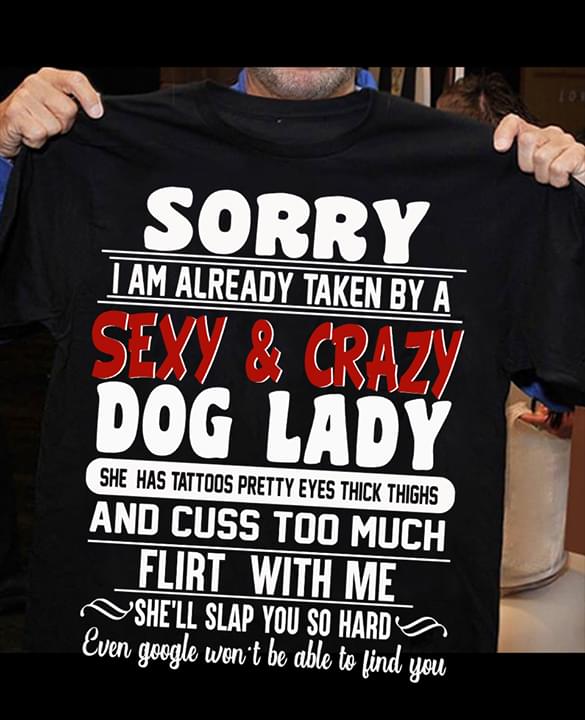 Sorry I Am Already Taken By A Sexy And Crazy Dog Lady