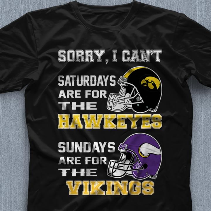 Sorry I Can't Saturdays Are For The Hawkeyes Sundays Are For The Vikings