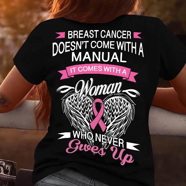 Breast Cancer Doesn't Come With A Manual It Comes With A Woman And Who Never Gives Up