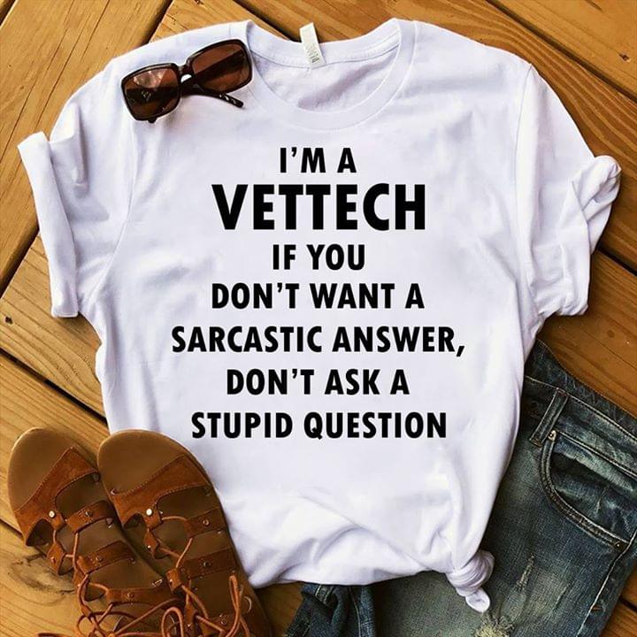 I'm A Vettech If You Don't Want A Saracstic Answer Don't ASK A Stupid Question
