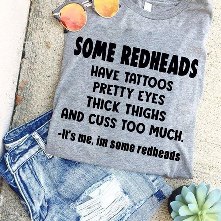 Some Redheads Have Tattoos Pretty Eyes Thick Thighs And Cuss Too Much