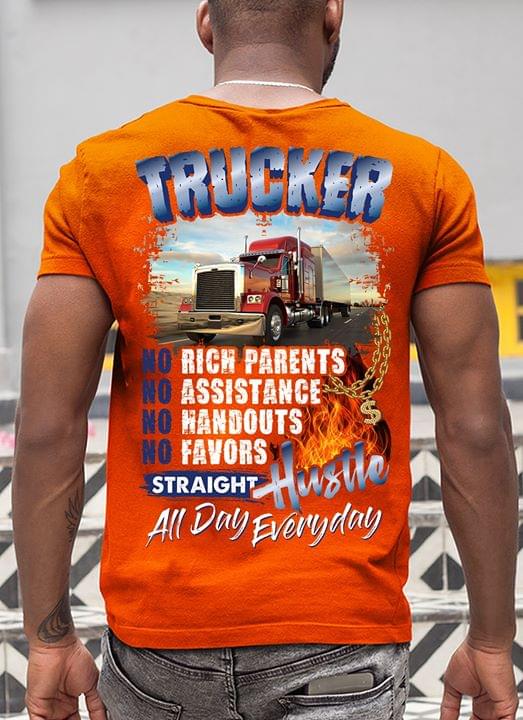 Trucker No Rich Parents No Assistance No Handouts No Favors Straight Hustle All Day Everyday