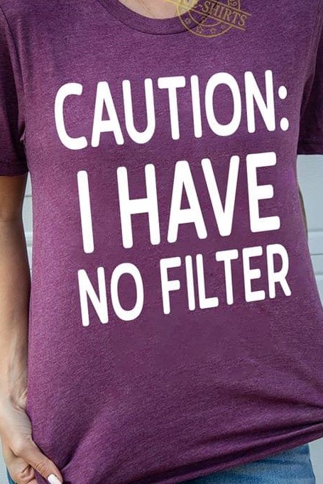 Caution I Have No Filter
