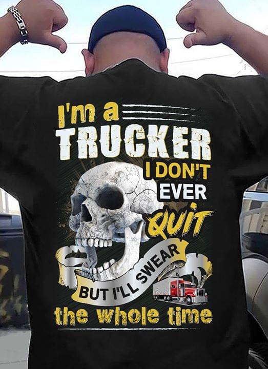 I'm A Trucker I Don't Ever Quit But I'll Swear The Whole Time