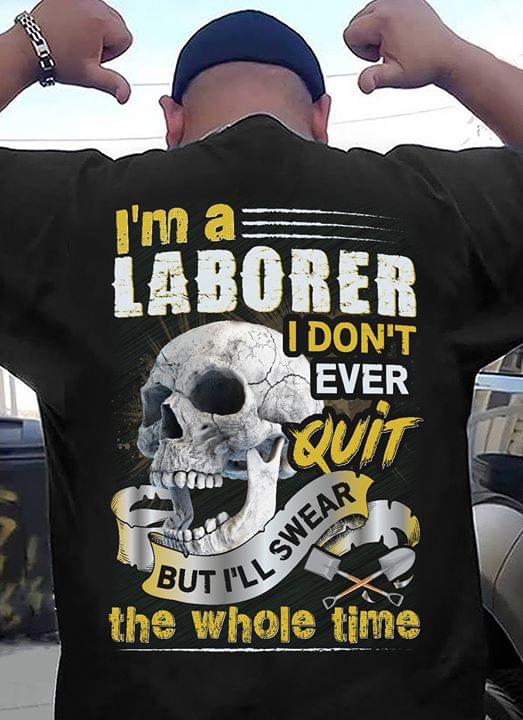I'm A Laborer I Don't Ever Quit But I'll Swear The Whole Time