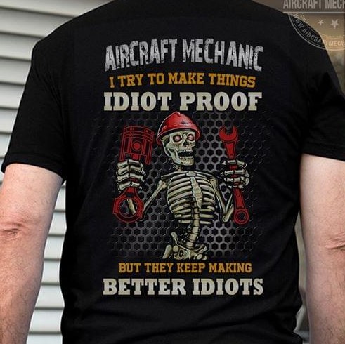 Aircraft Mechanic I Try To Make Things Idiot Proof But They Keep Making Better Idiots