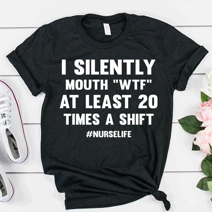 I Silently Mouth WTF At Least 20 Times A Shift Nurse Life