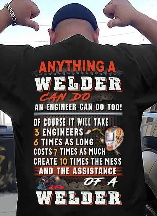 Anything A Welder Can Do An Engineer Can Do Too Of Course It Will Take