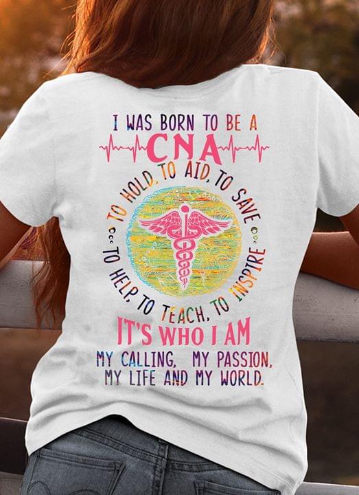 I Was Born To Be A CNA It's Who I Am My Calling My Passion My Life And My World