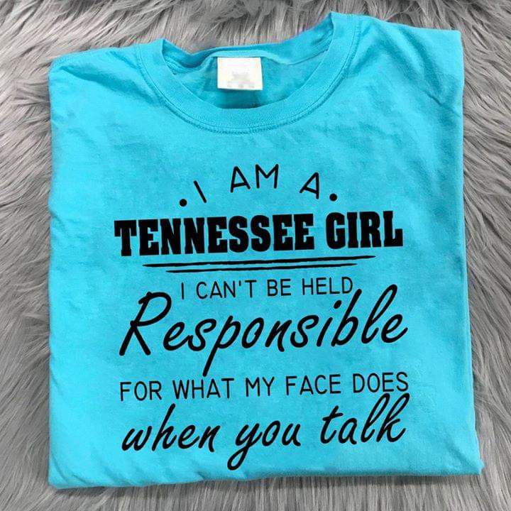 I Am A Tennessee Girl I Can't Be Held Responsible For What My Face Does When You Talk
