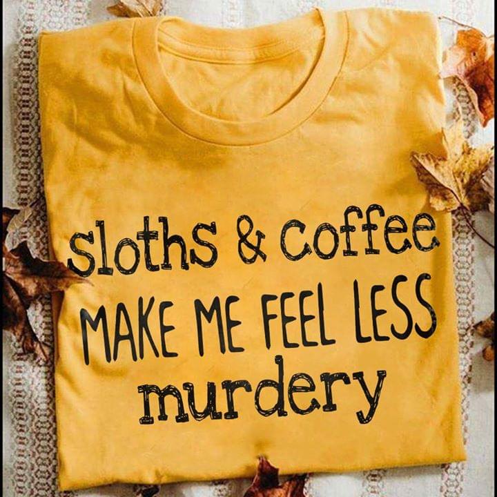 Sloths And Coffee Make Me Feel Less Murdery