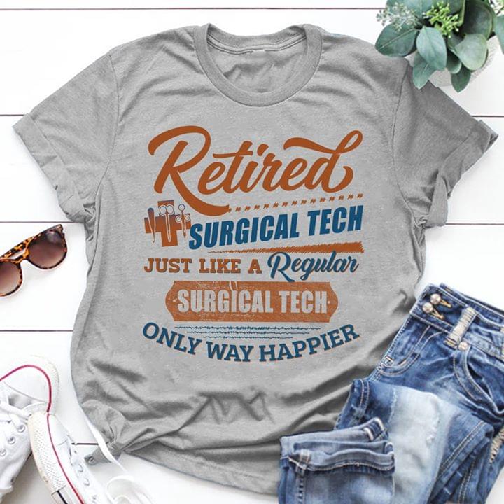 Retired Surgical Tech Just Like A Regular Surgical Tech Only Way Happier