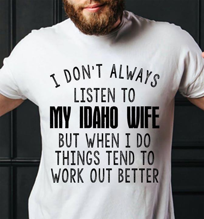 I Don't Always Listen To My Idaho Wife But When I Do Things Tend To Work Out Better
