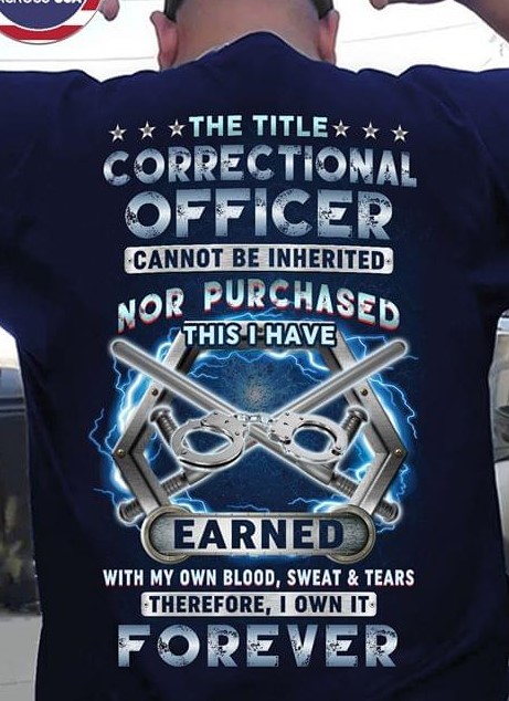 The Title Correctional Officer Cannot Be Inherited Nor Puchased This I Have Earned Forever