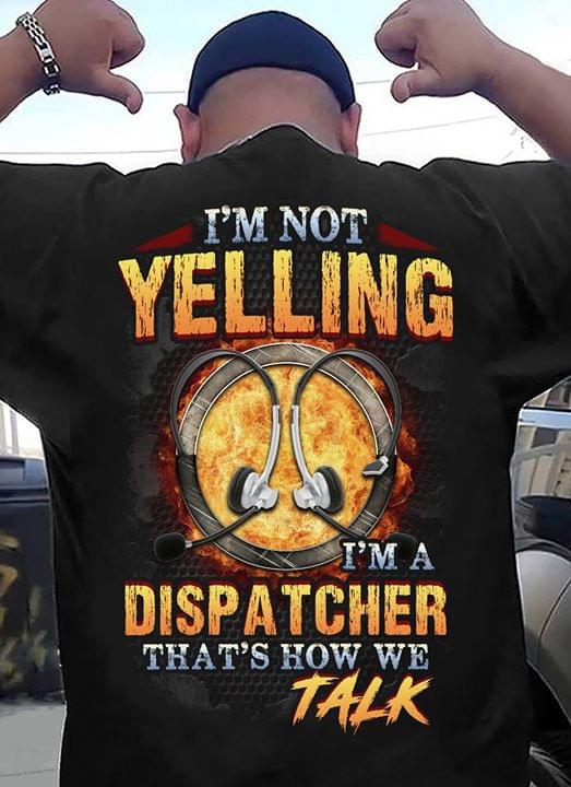 I'm Not Yelling I'm A Dispatcher That's How We Talk