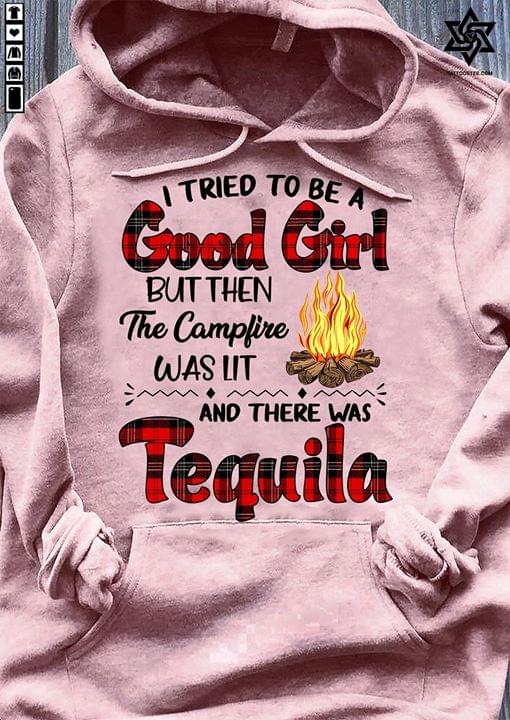 I Tried To Be A Good Girl But Then The Campfire Was Lit And There Was Tequila