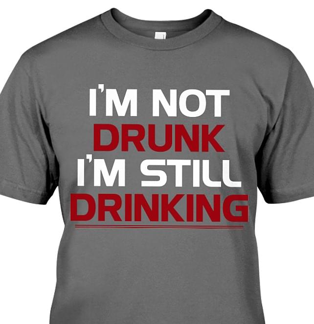 I'm Not Drunk I'm Still Drinking