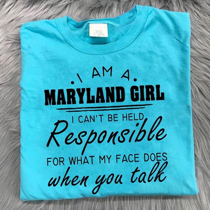 Maryland Girl I Can't Be Held Responsible For What My Face Does When You Talk