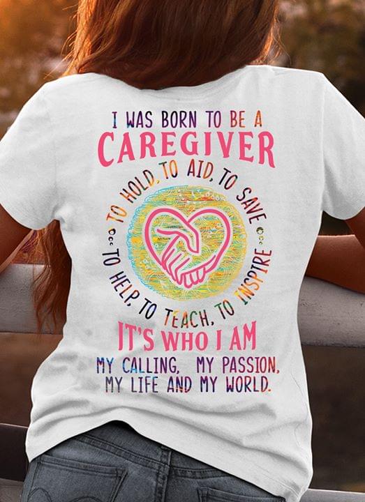 I Was Born To Be A Caregiver It's Who I Am My Calling My Passion My Life And My World