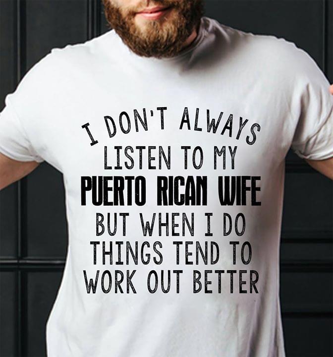 I Don't Always Listen To My Puerto Rican Wife But When I Do Things Tend To Work Out Better