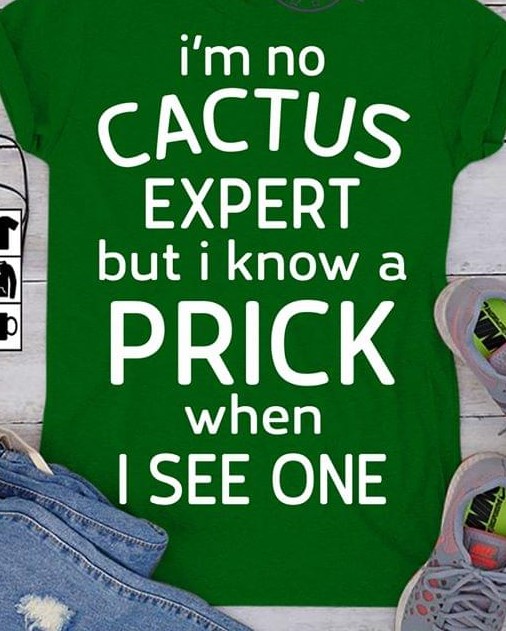 I'm No Cactus Expert But I Know A Prick When I See One
