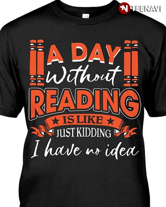 A Day Without Reading Is Like Just Kidding I Have No Idea