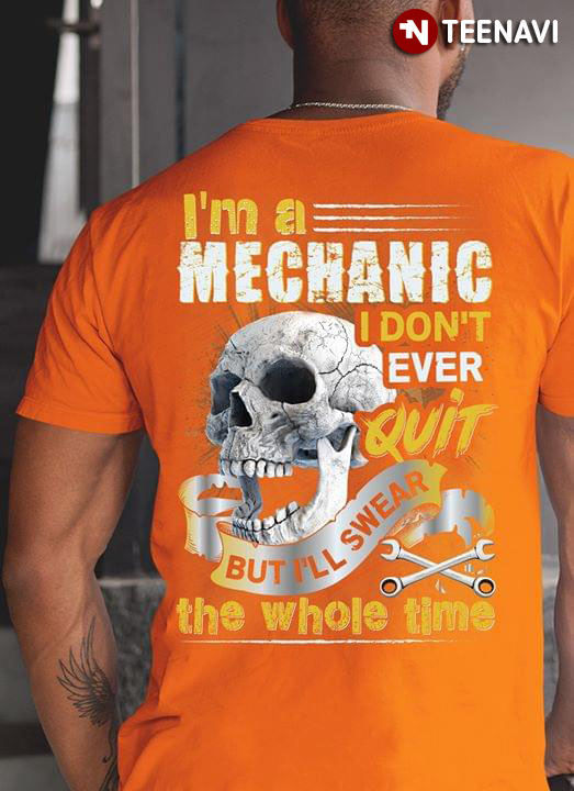 I'm A Mechanic I Don't Ever Quit But I'll Swear The Whole Time