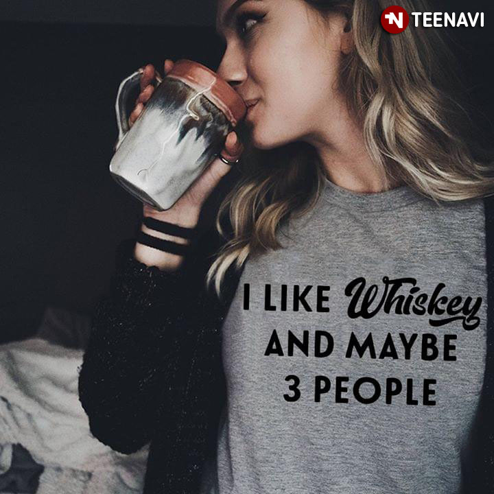 I Like Whiskey And Maybe 3 People
