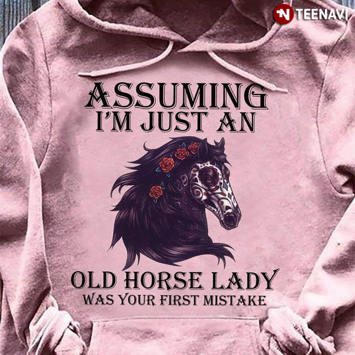 Assuming I'm Just An Old Horse Lady Was Your First Mistake