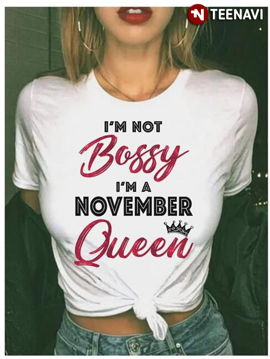 I'm Not Bossy I'm A September I'm Not Bossy I'm A November Queen