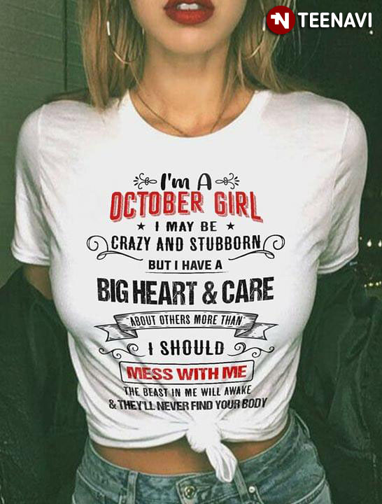 I'm A October Girl I May Be Crazy And Stubborn But I Have A Big Heart And Care